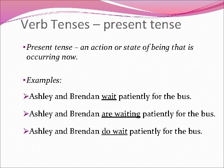 Verb Tenses – present tense • Present tense – an action or state of