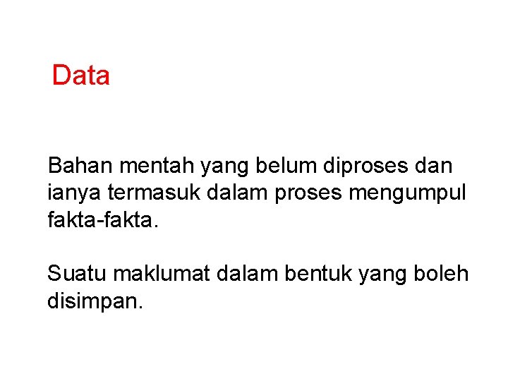 Data Bahan mentah yang belum diproses dan ianya termasuk dalam proses mengumpul fakta-fakta. Suatu