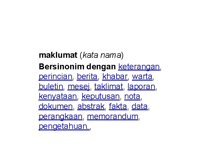 maklumat (kata nama) Bersinonim dengan keterangan, perincian, berita, khabar, warta, buletin, mesej, taklimat, laporan,