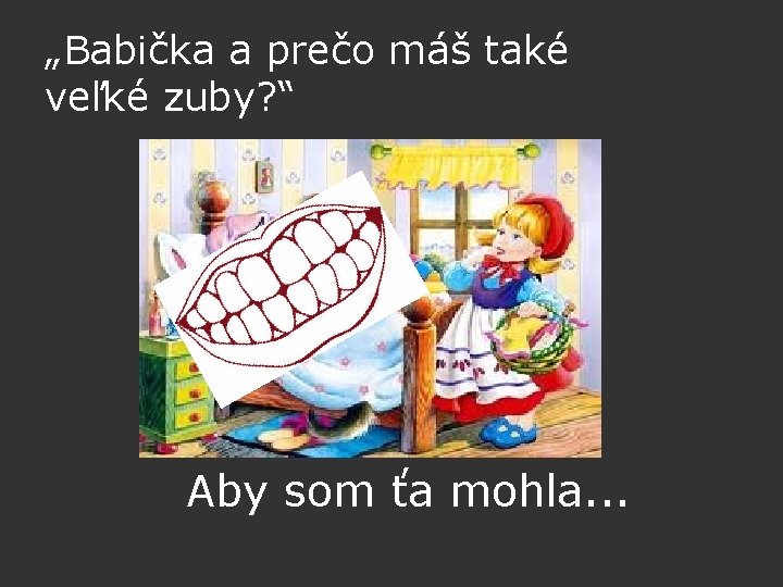 „Babička a prečo máš také veľké zuby? “ Aby som ťa mohla. . .