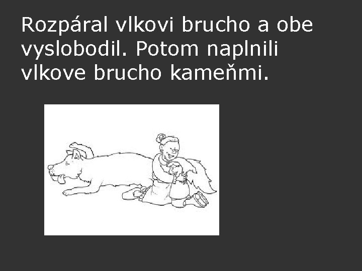 Rozpáral vlkovi brucho a obe vyslobodil. Potom naplnili vlkove brucho kameňmi. 