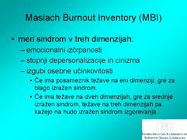 Maslach Burnout Inventory (MBI) • meri sindrom v treh dimenzijah: – emocionalni izčrpanosti –