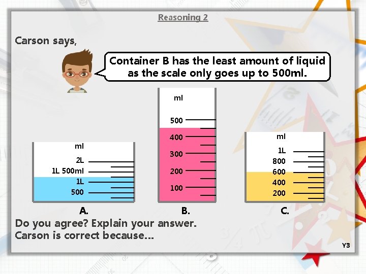 Reasoning 2 Carson says, Container B has the least amount of liquid as the