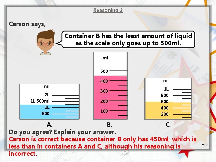 Reasoning 2 Carson says, Container B has the least amount of liquid as the