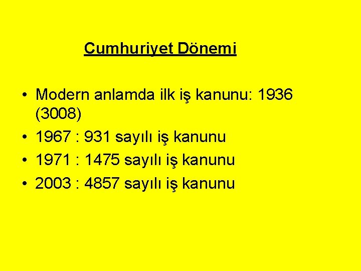 Cumhuriyet Dönemi • Modern anlamda ilk iş kanunu: 1936 (3008) • 1967 : 931