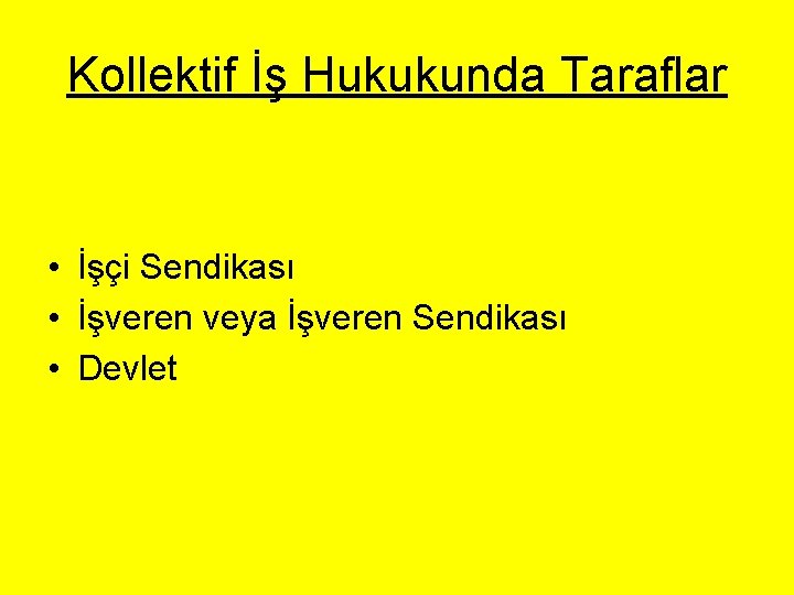 Kollektif İş Hukukunda Taraflar • İşçi Sendikası • İşveren veya İşveren Sendikası • Devlet