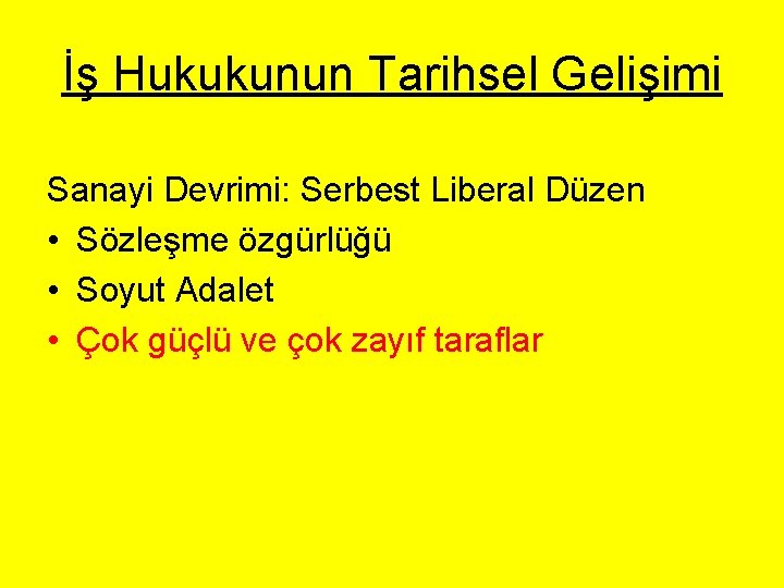 İş Hukukunun Tarihsel Gelişimi Sanayi Devrimi: Serbest Liberal Düzen • Sözleşme özgürlüğü • Soyut