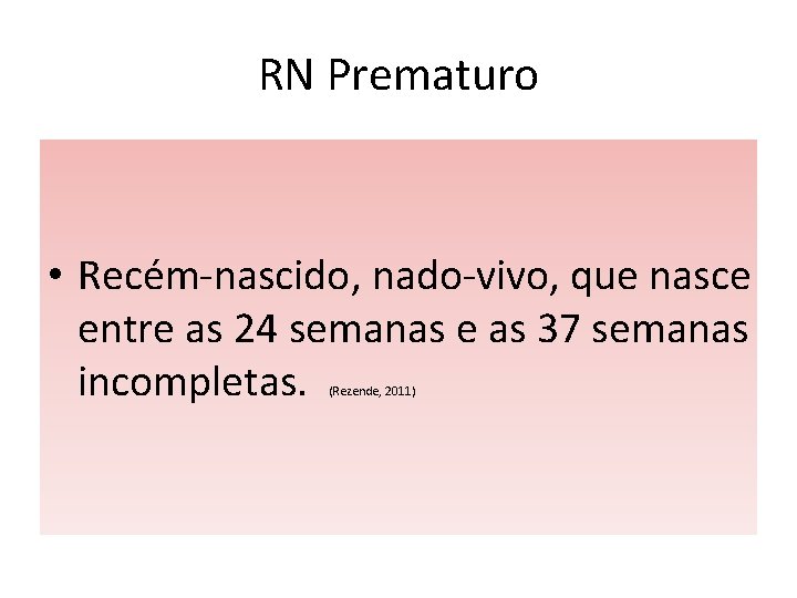 RN Prematuro • Recém-nascido, nado-vivo, que nasce entre as 24 semanas e as 37