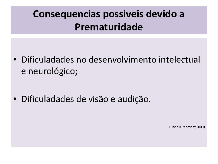 Consequencias possiveis devido a Prematuridade • Dificuladades no desenvolvimento intelectual e neurológico; • Dificuladades