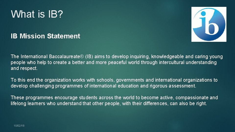 What is IB? IB Mission Statement The International Baccalaureate® (IB) aims to develop inquiring,