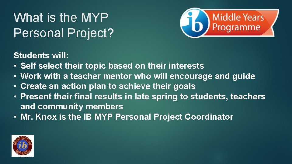 What is the MYP Personal Project? Students will: • Self select their topic based