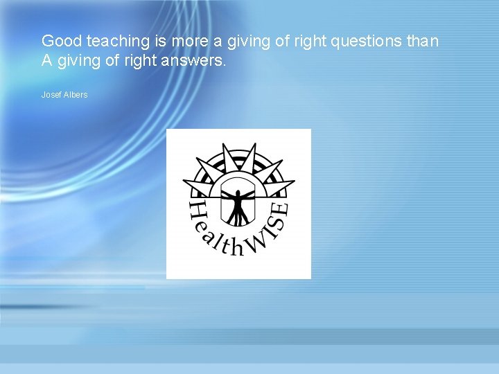 Good teaching is more a giving of right questions than A giving of right