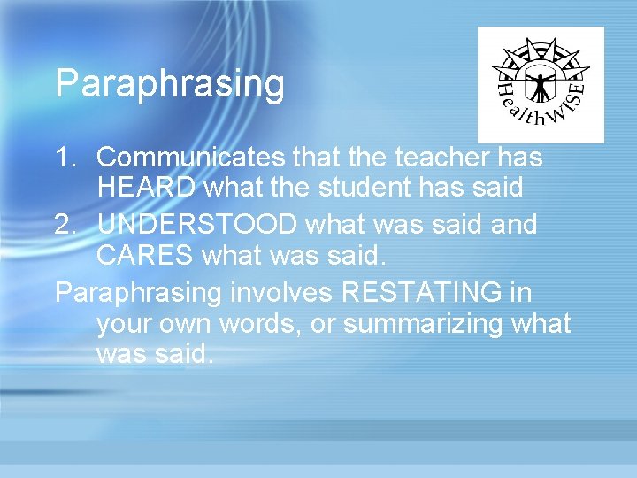 Paraphrasing 1. Communicates that the teacher has HEARD what the student has said 2.