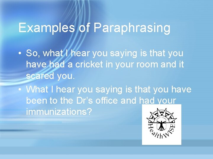 Examples of Paraphrasing • So, what I hear you saying is that you have