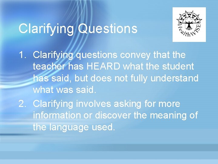 Clarifying Questions 1. Clarifying questions convey that the teacher has HEARD what the student