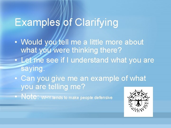 Examples of Clarifying • Would you tell me a little more about what you