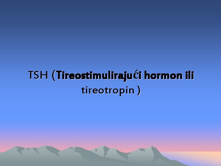 TSH (Tireostimulirajući hormon ili tireotropin ) 