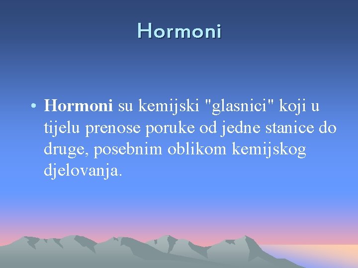 Hormoni • Hormoni su kemijski "glasnici" koji u tijelu prenose poruke od jedne stanice
