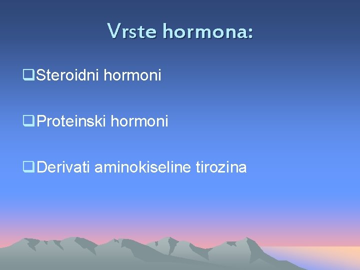Vrste hormona: q. Steroidni hormoni q. Proteinski hormoni q. Derivati aminokiseline tirozina 
