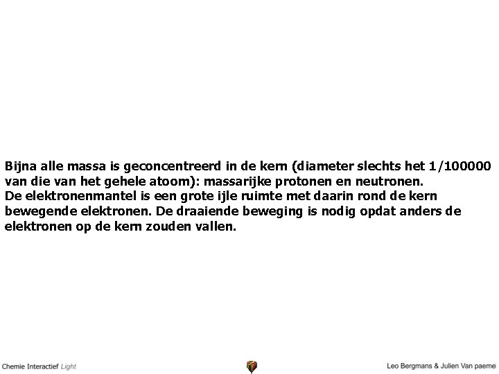 Bijna alle massa is geconcentreerd in de kern (diameter slechts het 1/100000 van die