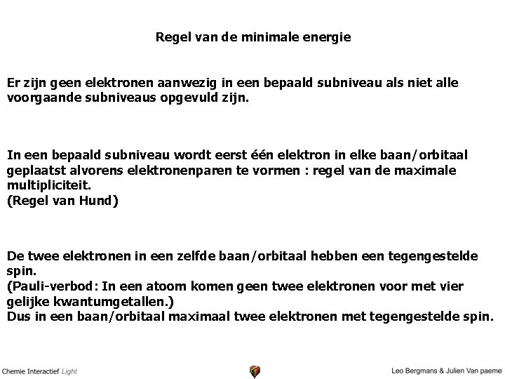 Regel van de minimale energie Er zijn geen elektronen aanwezig in een bepaald subniveau