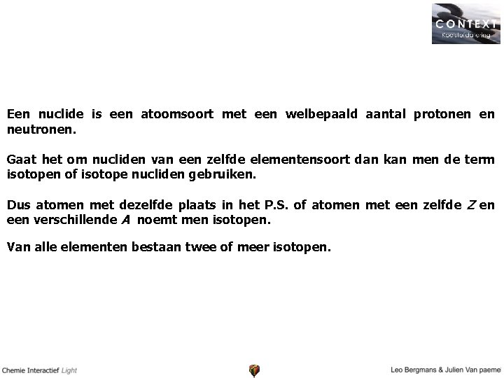 Een nuclide is een atoomsoort met een welbepaald aantal protonen en neutronen. Gaat het
