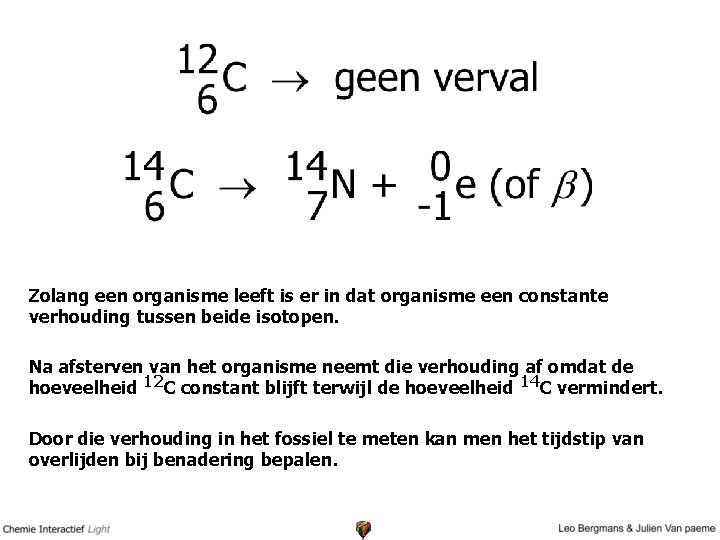 Zolang een organisme leeft is er in dat organisme een constante verhouding tussen beide