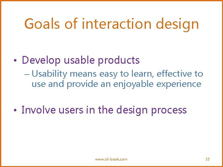 Goals of interaction design • Develop usable products – Usability means easy to learn,