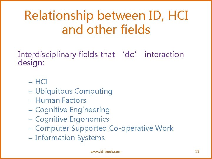 Relationship between ID, HCI and other fields Interdisciplinary fields that ‘do’ interaction design: –