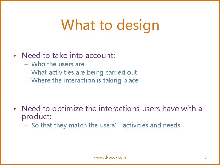 What to design • Need to take into account: – Who the users are