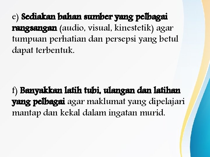 e) Sediakan bahan sumber yang pelbagai rangsangan (audio, visual, kinestetik) agar tumpuan perhatian dan