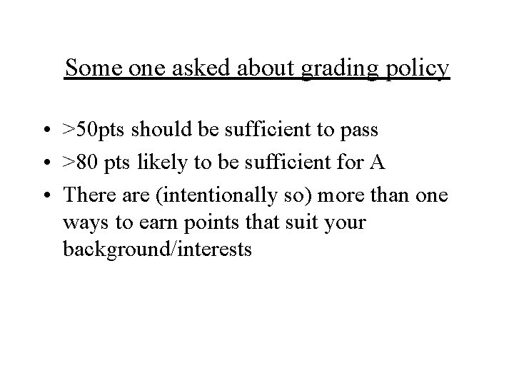 Some one asked about grading policy • >50 pts should be sufficient to pass