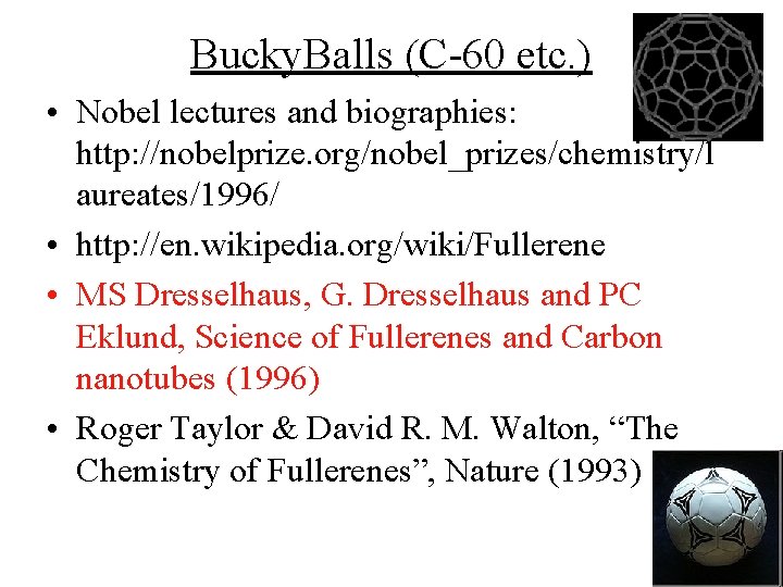 Bucky. Balls (C-60 etc. ) • Nobel lectures and biographies: http: //nobelprize. org/nobel_prizes/chemistry/l aureates/1996/