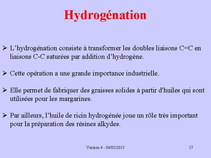 Hydrogénation Ø L’hydrogénation consiste à transformer les doubles liaisons C=C en liaisons C-C saturées