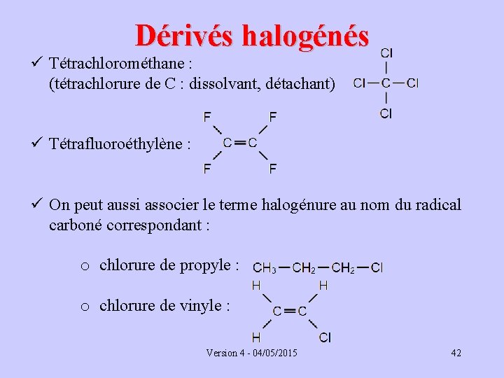 Dérivés halogénés ü Tétrachlorométhane : (tétrachlorure de C : dissolvant, détachant) ü Tétrafluoroéthylène :