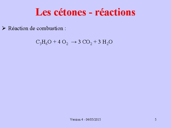 Les cétones - réactions Ø Réaction de combustion : C 3 H 6 O