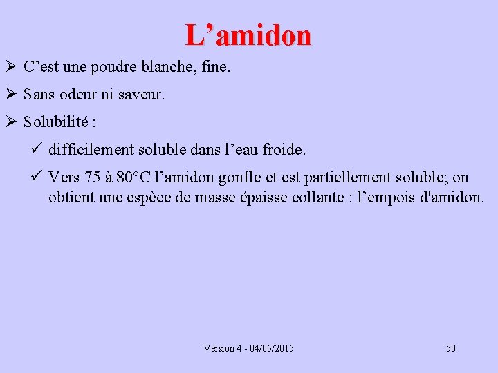 L’amidon Ø C’est une poudre blanche, fine. Ø Sans odeur ni saveur. Ø Solubilité