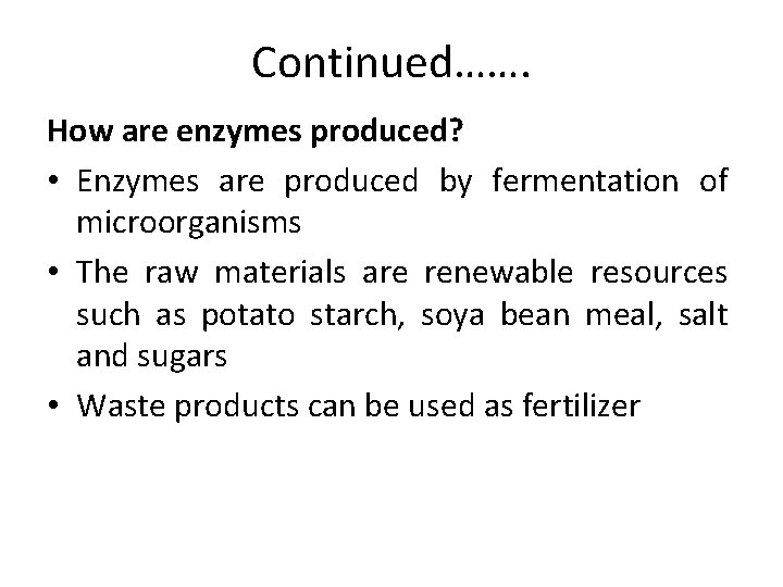 Continued……. How are enzymes produced? • Enzymes are produced by fermentation of microorganisms •