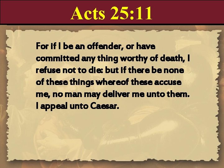 Acts 25: 11 For if I be an offender, or have committed any thing