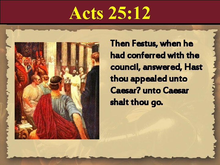 Acts 25: 12 Then Festus, when he had conferred with the council, answered, Hast