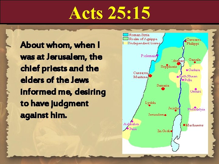 Acts 25: 15 About whom, when I was at Jerusalem, the chief priests and