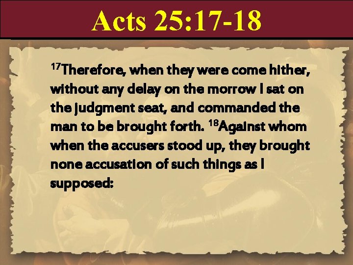 Acts 25: 17 -18 17 Therefore, when they were come hither, without any delay