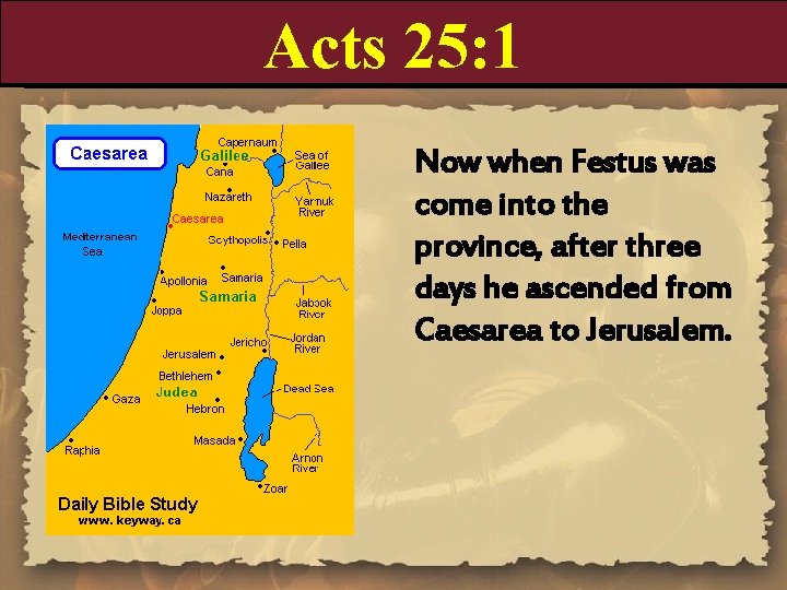 Acts 25: 1 Now when Festus was come into the province, after three days