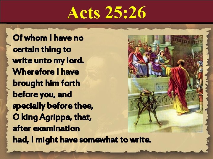 Acts 25: 26 Of whom I have no certain thing to write unto my