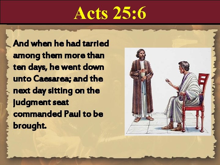 Acts 25: 6 And when he had tarried among them more than ten days,