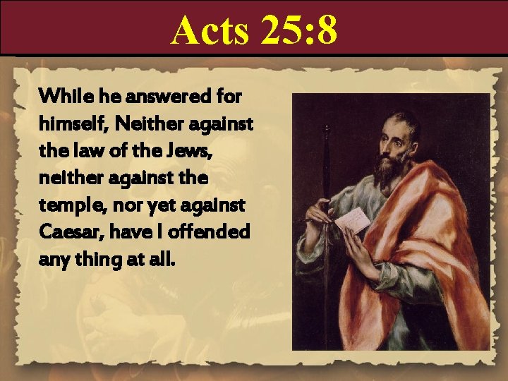 Acts 25: 8 While he answered for himself, Neither against the law of the