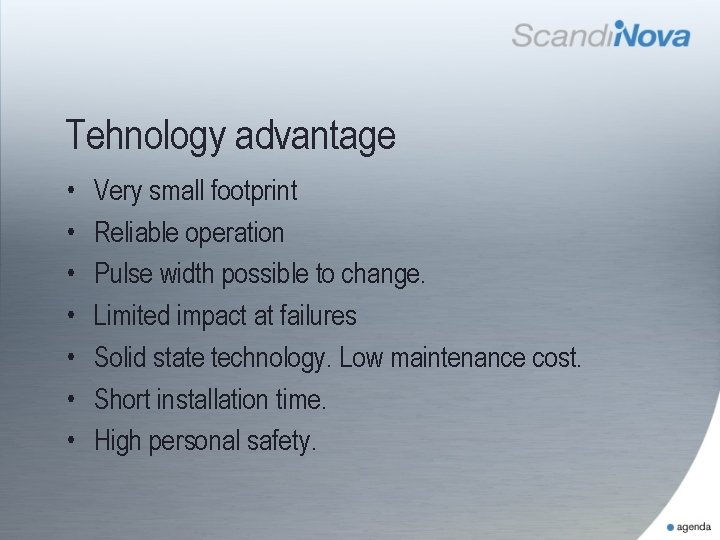 Tehnology advantage • • Very small footprint Reliable operation Pulse width possible to change.