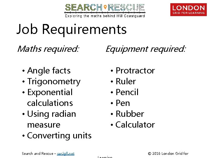 Job Requirements Maths required: • Angle facts • Trigonometry • Exponential calculations • Using