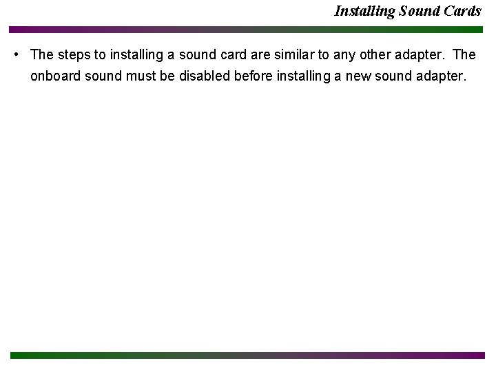 Installing Sound Cards • The steps to installing a sound card are similar to