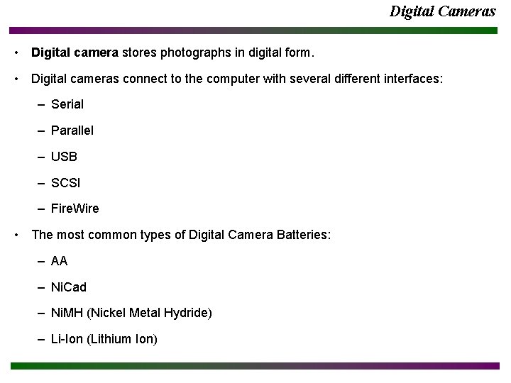 Digital Cameras • Digital camera stores photographs in digital form. • Digital cameras connect